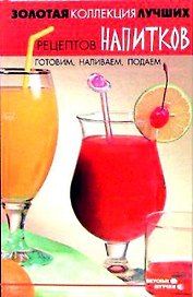 Золотая коллекция лучших рецептов напитков Готовим, наливаем, подаем (Вкусные штучки). Берков Б. (Феникс)