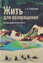 Жить для возвращения: автобиографическая повесть