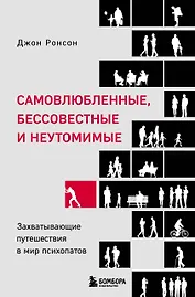 Самовлюбленные, бессовестные и неутомимые. Захватывающие путешествие в мир психопатов