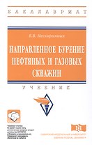 Направленное бурение нефтяных и газовых скважин Учебник (ВО Бакалавр) Нескоромных
