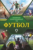 Футбол. Популярный иллюстрированный гид