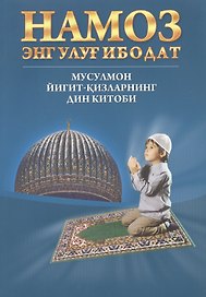 Намоз энг улуг ибодат  (Мусулмон йигит - кизларнинг дин китоби) (на Узбекском языке)