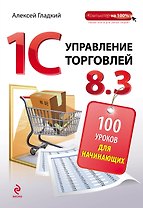 1С: Управление торговлей 8.3: 100 уроков для начинающих
