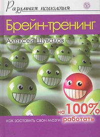 Брейн-тренинг: Как заставить свои мозги работать на 100%
