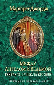 Между ангелом и ведьмой. Генрих VIII и шесть его жен : Автобиография Генриха VIII с комментариями его шута Уилла Сомерса