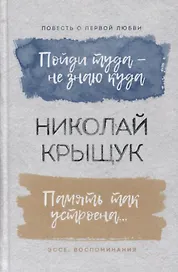 Пойди туда - не знаю куда. Повесть о первой любви. Память так устроена… Эссе, воспоминания