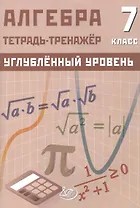 Алгебра. 7 класс. Углублённый уровень. Тетрадь-тренажёр