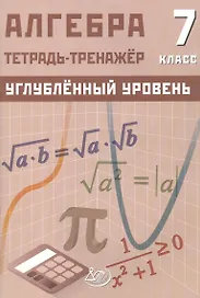 Алгебра. 7 класс. Тетрадь-тренажёр. Углублённый уровень