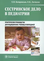 Сестринское дело в педиатрии Практическое руководство (м) Качаровская