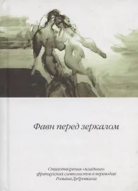 Фавн перед зеркалом. Стихотворения "младших" французских символистов в переводах Романа Дубровкина