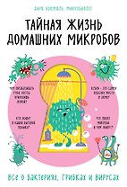 Тайная жизнь домашних микробов: все о бактериях, грибках и вирусах
