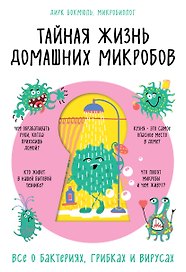 Тайная жизнь домашних микробов: все о бактериях, грибках и вирусах