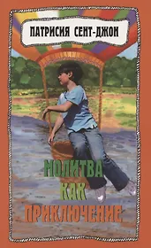 Молитва как приключение. Как подружиться с Богом