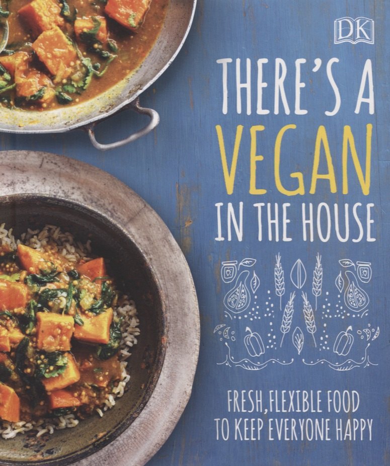 

There's a Vegan in the House. Fresh, Flexible Food to Keep Everyone Happy