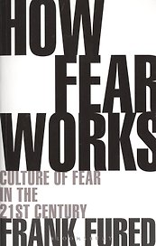 How Fear Works. Culture of Fear in the Twenty-First Century