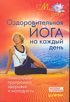Оздоровительная йога на каждый день. Уникальная программа здоровья и молодости.