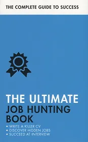 The Ultimate Job Hunting Book. Write a Killer CV, Discover Hidden Jons, Succeed at Interview