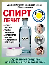 Спирт лечит: сердце и сосуды, ушибы и ссадины, атеросклероз и нервы, обморожения и похмелье