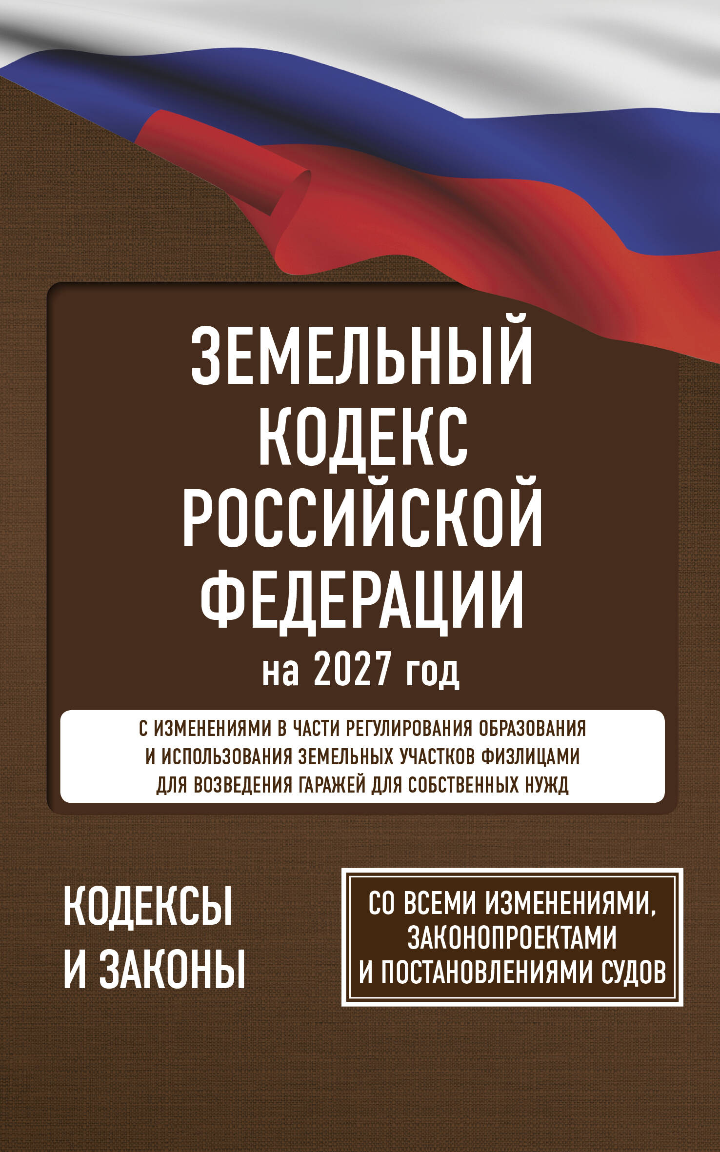 Обложка книги «Земельный кодекс Российской Федерации на 2027 год. Со всеми изменениями, законопроектами и постановлениями судов»