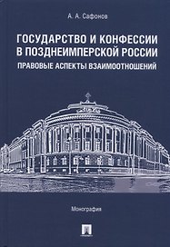 Государство и конфессии в позднеимперской России: правовые аспекты взаимоотношений. Монография