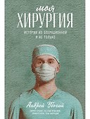 Моя хирургия: Истории из операционной и не только - 0