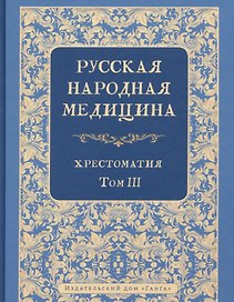 Русская народная медицина. Хрестоматия. Том 3