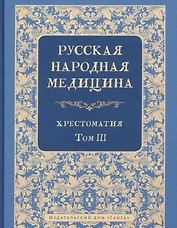 Русская народная медицина. Хрестоматия. Том 3