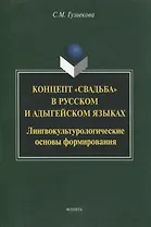 Концепт "свадьба" в русском и адыгейском языках: лингвокультурологические основы формирования: монография