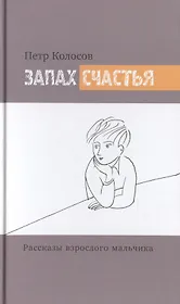 Запах счастья. Рассказы взрослого мальчика