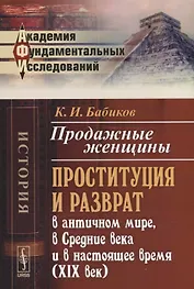 Продажные женщины: Проституция и разврат в античном мире, в Средние века и в настоящее время (XIX век). Стереотип. изд.