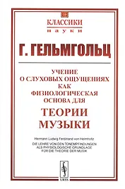 Учение о слуховых ощущениях как физиологическая основа для теории музыки. Пер. с нем. Изд. 3-е.