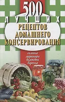 500 лучших рецептов домашнего консервирования.Соленья,маринады,компоты,варенья