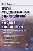 Теория фундаментальных взаимодействий и введение в космологию - 0