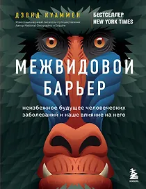Межвидовой барьер. Неизбежное будущее человеческих заболеваний и наше влияние на него