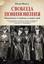 Свобода повиновения. Менеджмент от нацизма до наших дней