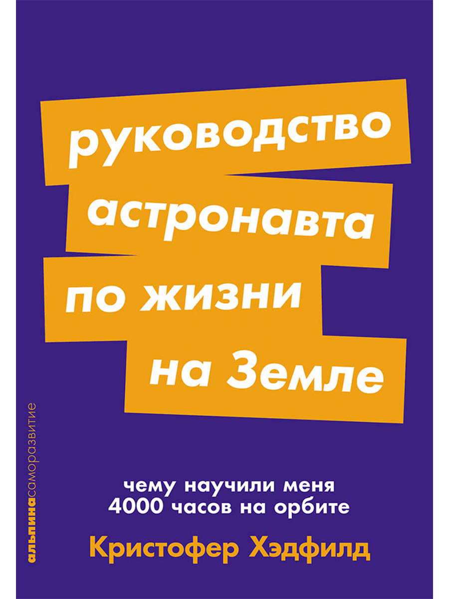 Обложка книги «Руководство астронавта по жизни на Земле. Чему научили меня 4000 часов на орбите»