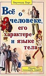 Все о человеке, его характере и языке тела: Наука понимать людей