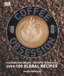 Coffee Obsession. Flavoursome beans. Barista techniques. Over 100 global recipes