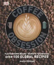 Coffee Obsession. Flavoursome beans. Barista techniques. Over 100 global recipes