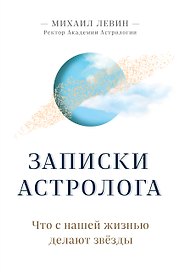 Записки астролога. Что с нашей жизнью делают звезды