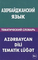 Азербайджанский язык. Тематический словарь. 20 000 слов и предложений. С транскрипцией азербайджанск 2-е изд.