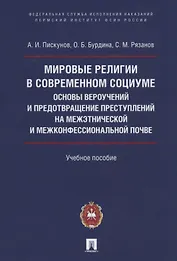 Мировые религии в современном социуме. Основы вероучений и предотвращение преступлений на межэтнической и межконфессиональной почве. Учебное пособие