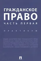 Гражданское право. Часть первая. Практикум.
