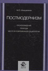 Постмодернизм. Происхождение, природа и место в современной социологии