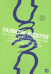Развитие лидеров: Как понять свой стиль управления и эффективно общаться с носителями иных стилей / 4-е изд.
