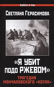 "Я убит подо Ржевом". Трагедия Мончаловского «котла»