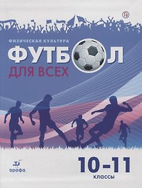 Физическая культура. Футбол для всех 10-11 класс. Учебное пособие