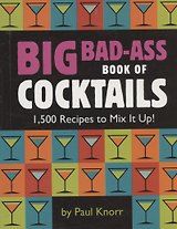 Big Bad-Ass Book of Cocktails: 1,500 Recipes to Mix It Up!