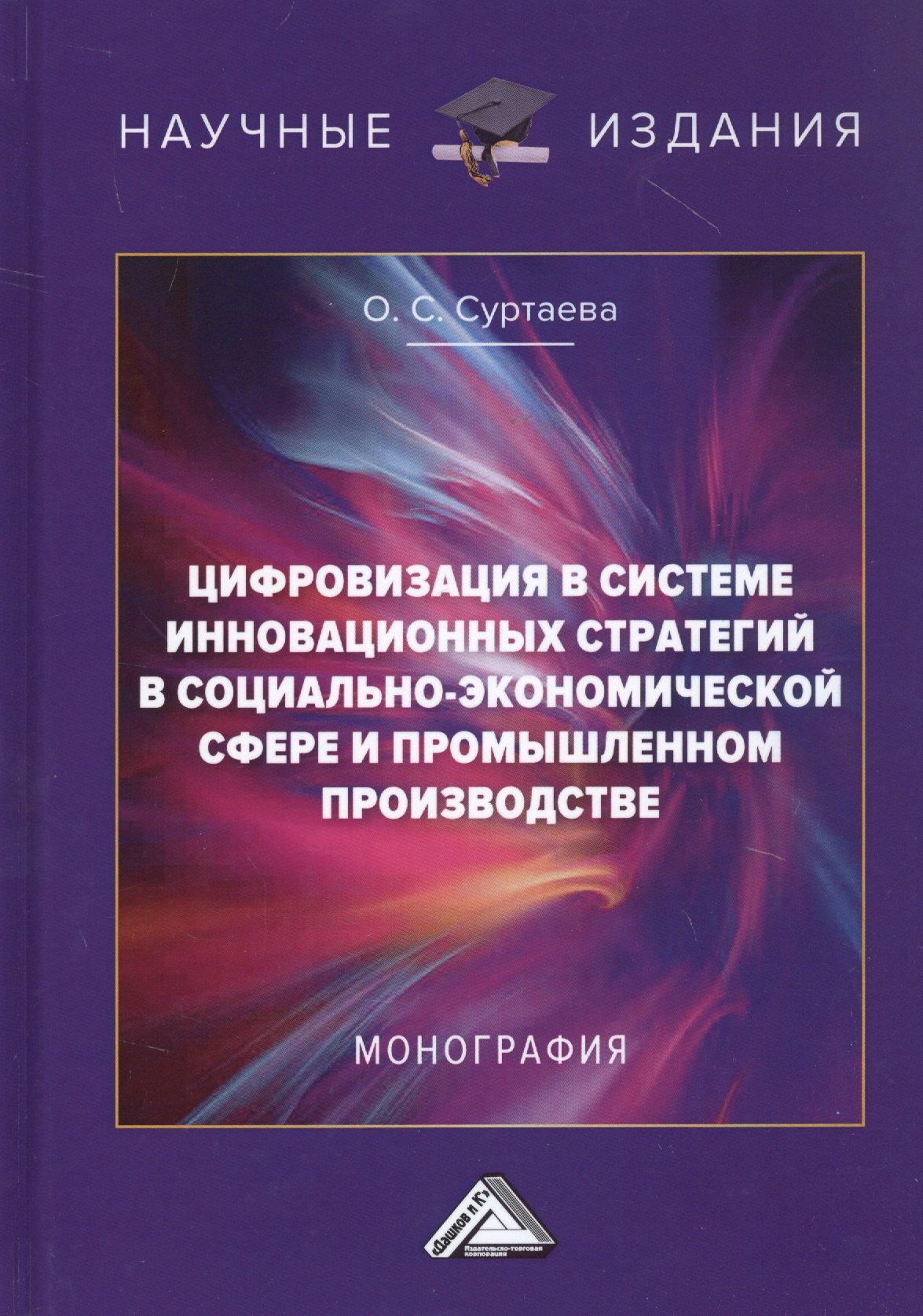 

Цифровизация в системе инновационных стратегий в социально-экономической сфере и промышленном производстве: Монография