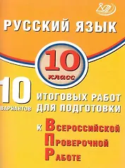 Русский язык. 10 класс. 10 вариантов итоговых работ для подготовки к Всероссийской проверочной работе